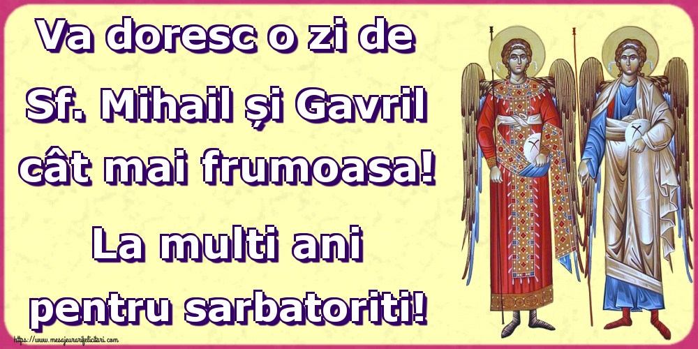 Va doresc o zi de Sf. Mihail și Gavril cât mai frumoasa! La multi ani pentru sarbatoriti!