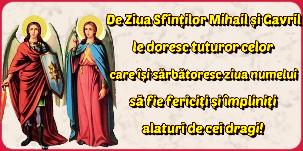 De Ziua Sfinților Mihail și Gavril le doresc tuturor celor care își sărbătoresc ziua numelui să fie fericiți și împliniți alaturi de cei dragi!