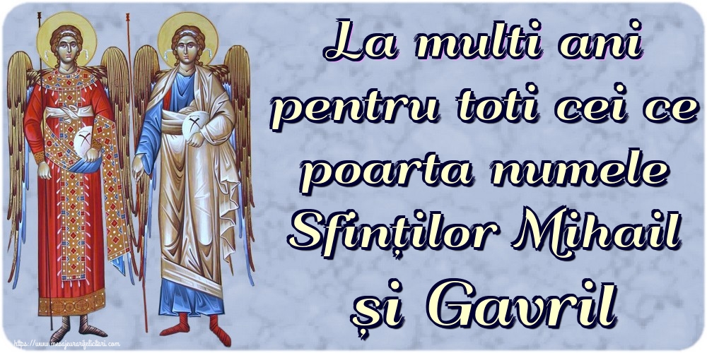 La multi ani pentru toti cei ce poarta numele Sfinților Mihail și Gavril