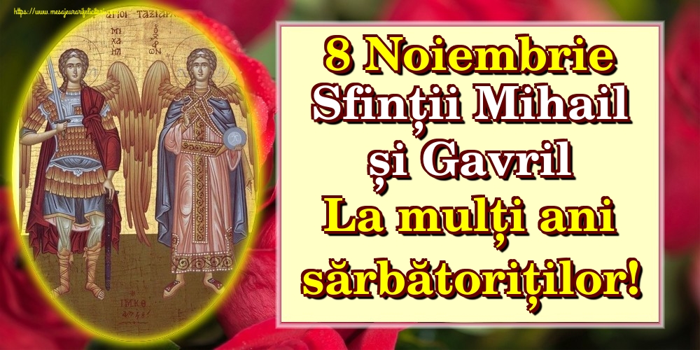 Felicitari de Sfintii Mihail si Gavril - 8 Noiembrie Sfinții Mihail și Gavril La mulți ani sărbătoriților!