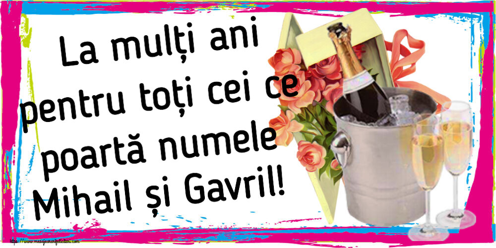 La mulți ani pentru toți cei ce poartă numele Mihail și Gavril! ~ trandafiri si șampanie în gheață