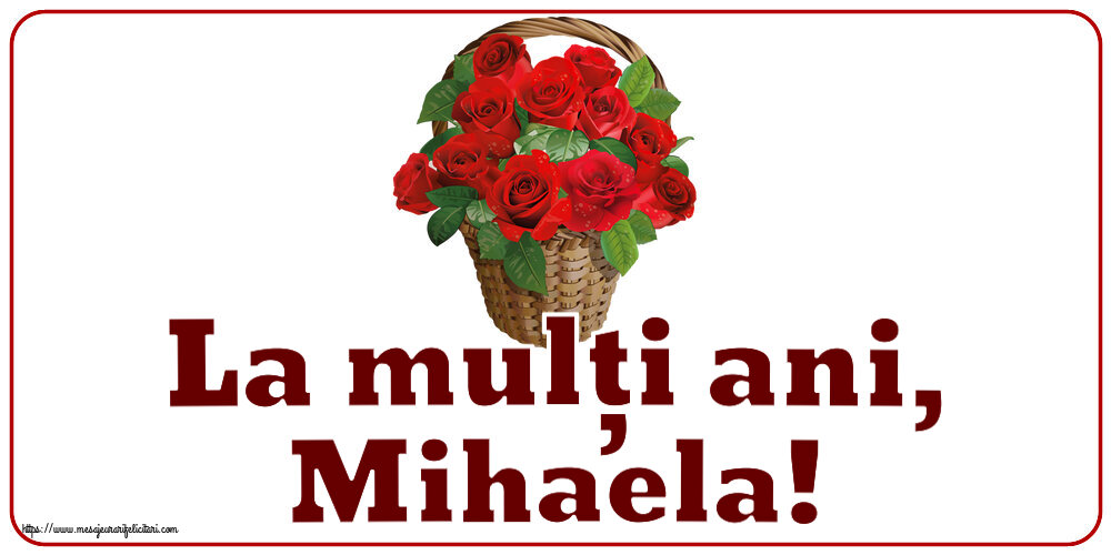 Felicitari de Sfintii Mihail si Gavril - La mulți ani, Mihaela! ~ trandafiri roșii în coș - mesajeurarifelicitari.com