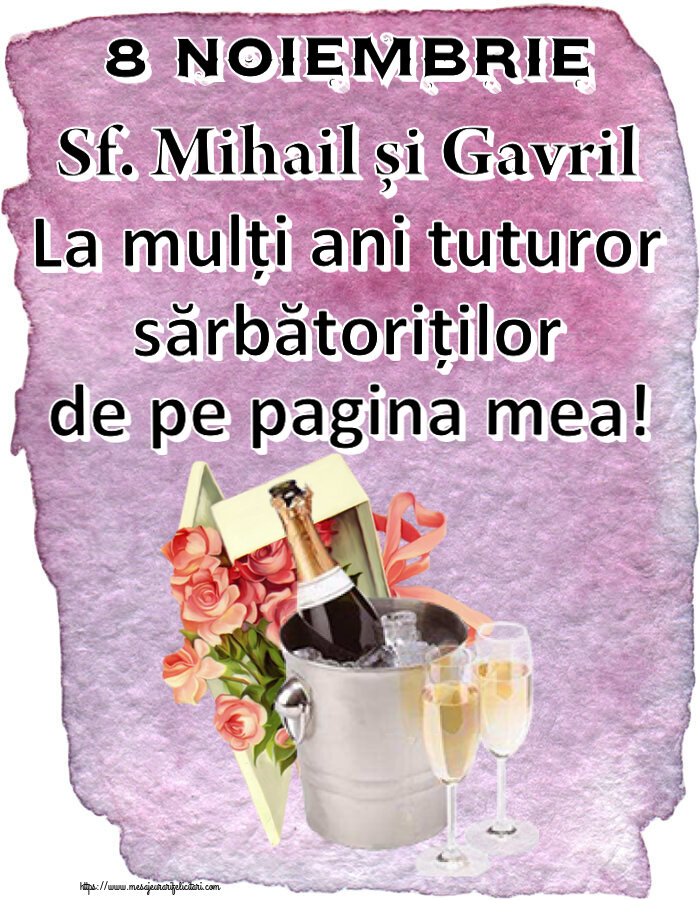 8 Noiembrie Sf. Mihail și Gavril La mulți ani tuturor sărbătoriților de pe pagina mea! ~ trandafiri si șampanie în gheață