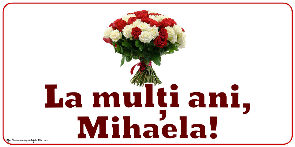 La mulți ani, Mihaela! ~ buchet de trandafiri roșii și albi