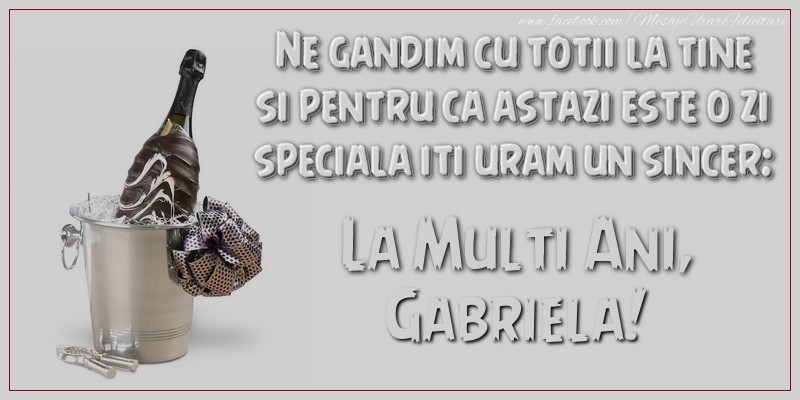 Ne gandim cu totii la tine si pentru ca astazi este o zi speciala iti uram un sincer: La multi ani, Gabriela
