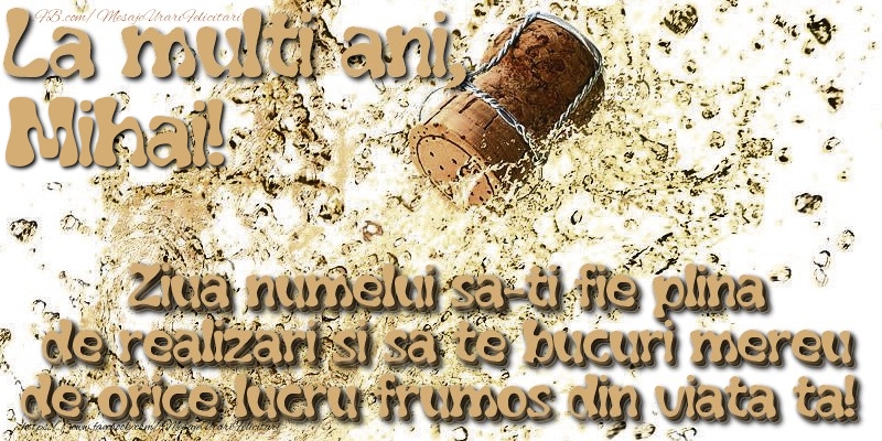 Felicitari de Sfintii Mihail si Gavril - La multi ani, Mihai! Ziua numelui sa-ti fie plina de realizari si sa te bucuri mereu de orice lucru frumos din viata ta! - mesajeurarifelicitari.com