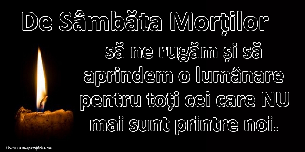 De Sâmbăta Morților să ne rugăm și să aprindem o lumânare pentru toți cei care NU mai sunt printre noi.