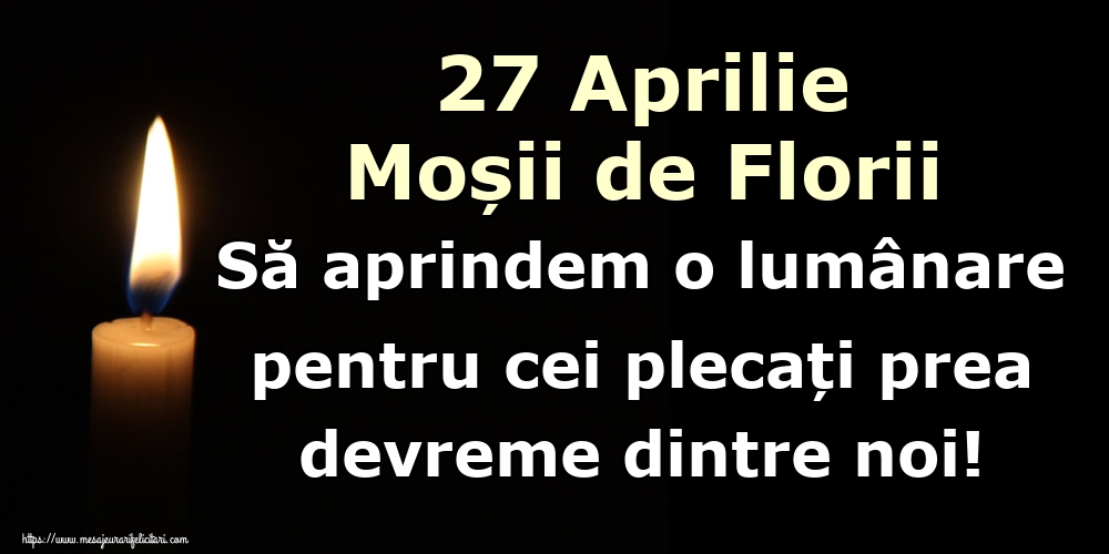 27 Aprilie Moșii de Florii Să aprindem o lumânare pentru cei plecați prea devreme dintre noi!