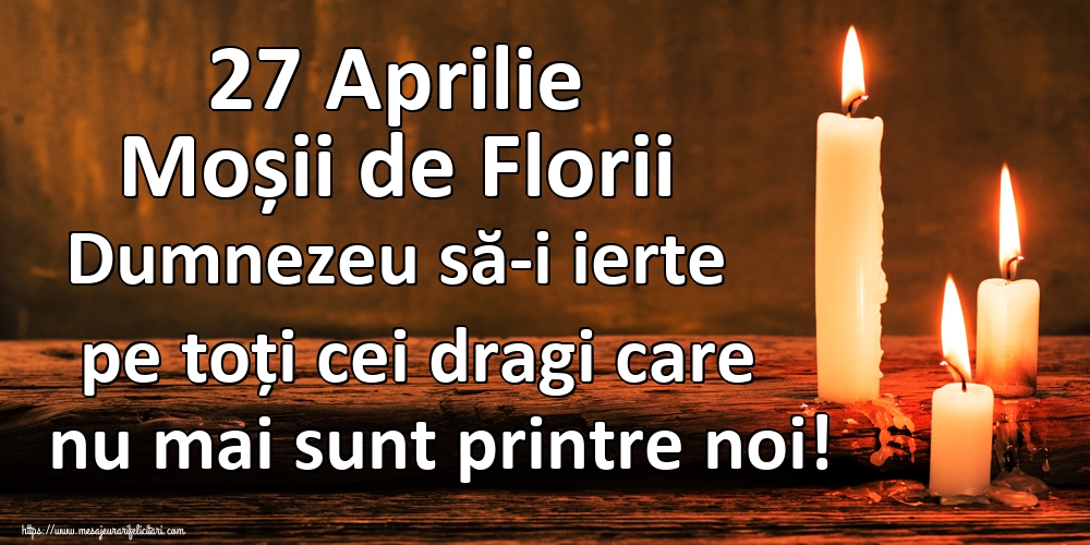 27 Aprilie Moșii de Florii Dumnezeu să-i ierte pe toți cei dragi care nu mai sunt printre noi!