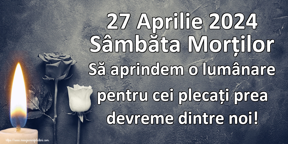27 Aprilie 2024 Sâmbăta Morților Să aprindem o lumânare pentru cei plecați prea devreme dintre noi! 10-04-2024
