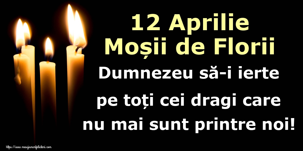 12 Aprilie Moșii de Florii Dumnezeu să-i ierte pe toți cei dragi care nu mai sunt printre noi!