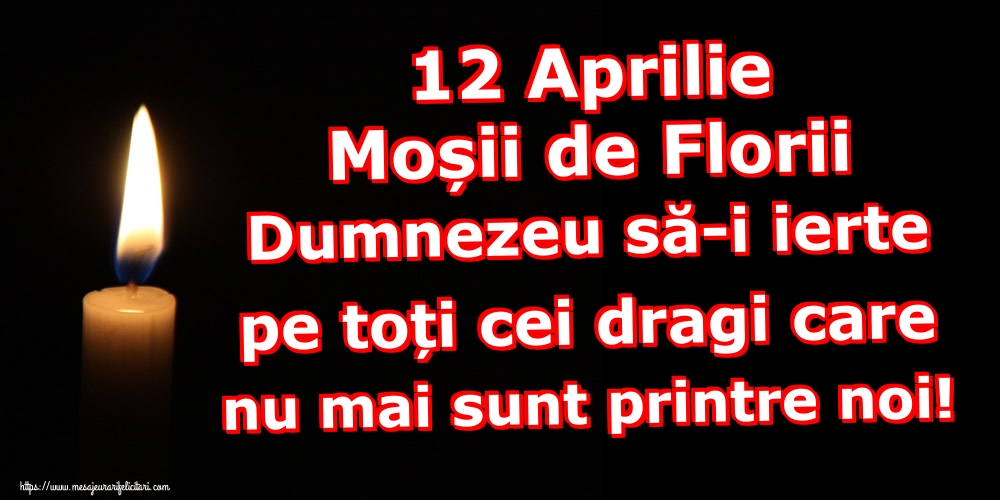 12 Aprilie Moșii de Florii Dumnezeu să-i ierte pe toți cei dragi care nu mai sunt printre noi!