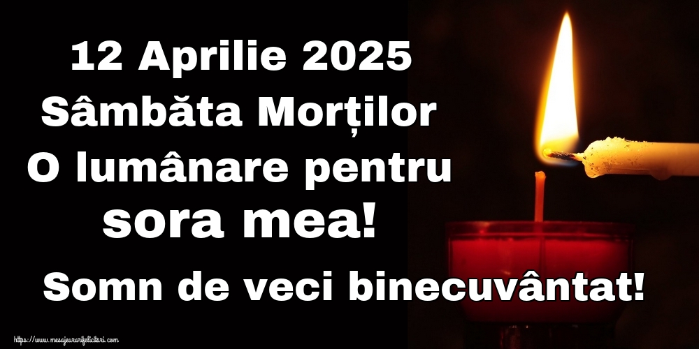 12 Aprilie 2025 Sâmbăta Morților O lumânare pentru sora mea! Somn de veci binecuvântat!