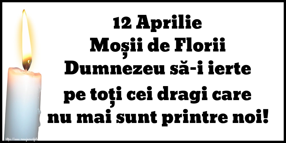 12 Aprilie Moșii de Florii Dumnezeu să-i ierte pe toți cei dragi care nu mai sunt printre noi!