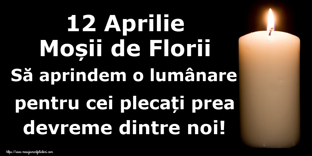 12 Aprilie Moșii de Florii Să aprindem o lumânare pentru cei plecați prea devreme dintre noi!