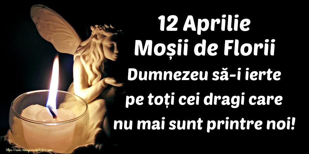 12 Aprilie Moșii de Florii Dumnezeu să-i ierte pe toți cei dragi care nu mai sunt printre noi!