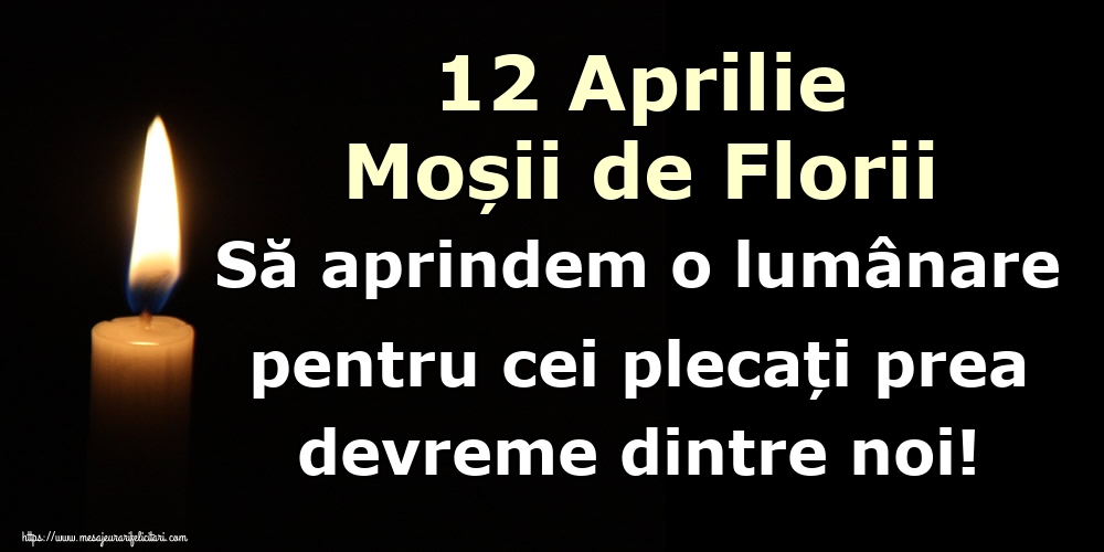 12 Aprilie Moșii de Florii Să aprindem o lumânare pentru cei plecați prea devreme dintre noi!