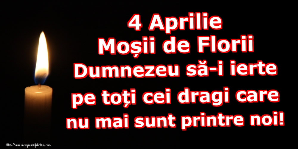 4 Aprilie Moșii de Florii Dumnezeu să-i ierte pe toți cei dragi care nu mai sunt printre noi!