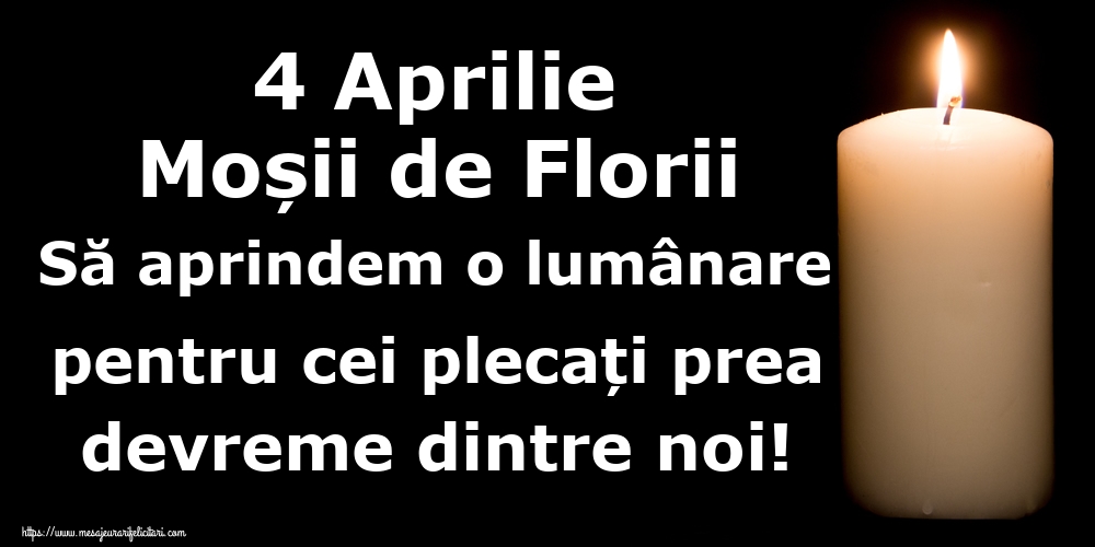 4 Aprilie Moșii de Florii Să aprindem o lumânare pentru cei plecați prea devreme dintre noi!