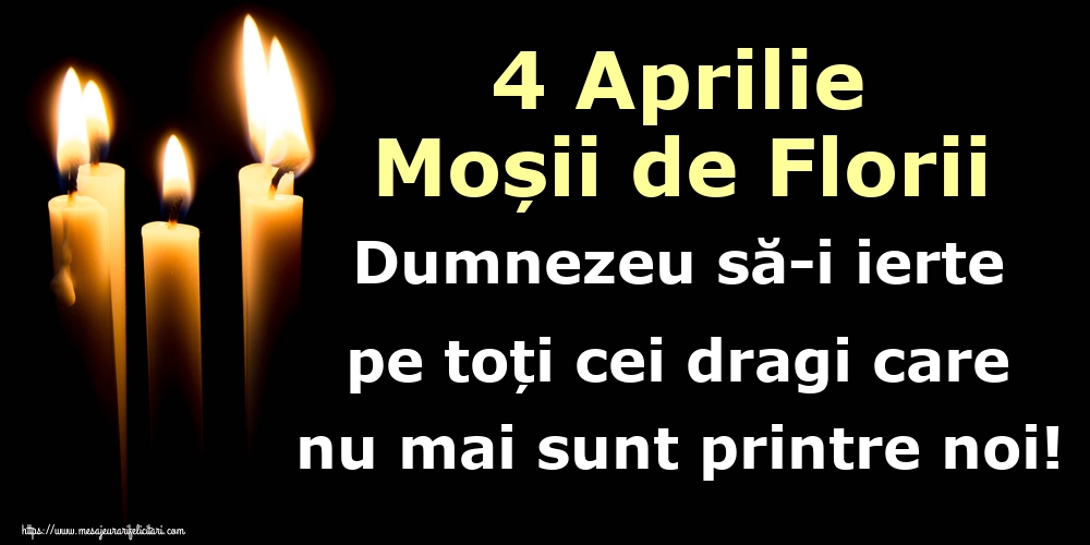 4 Aprilie Moșii de Florii Dumnezeu să-i ierte pe toți cei dragi care nu mai sunt printre noi!