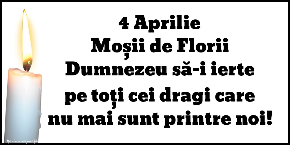 4 Aprilie Moșii de Florii Dumnezeu să-i ierte pe toți cei dragi care nu mai sunt printre noi!