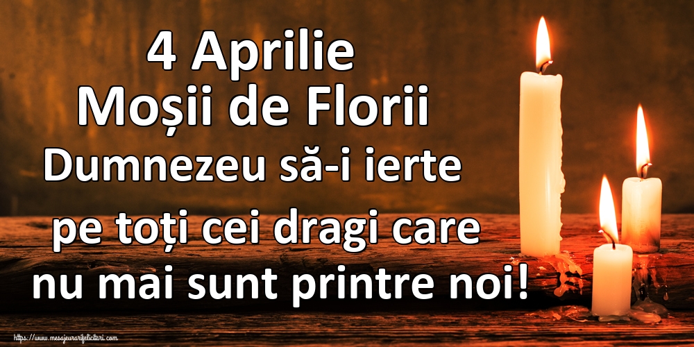4 Aprilie Moșii de Florii Dumnezeu să-i ierte pe toți cei dragi care nu mai sunt printre noi!