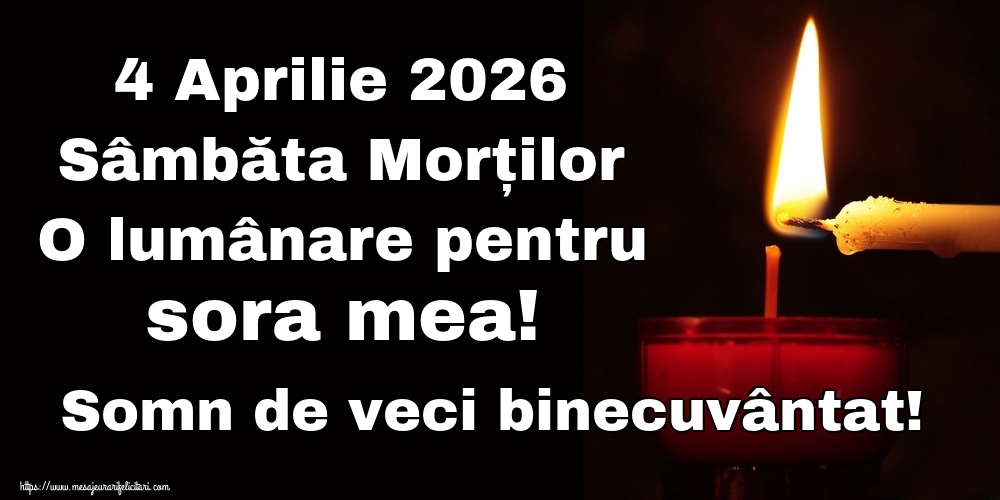 4 Aprilie 2026 Sâmbăta Morților O lumânare pentru sora mea! Somn de veci binecuvântat!