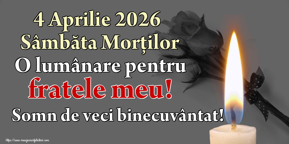 4 Aprilie 2026 Sâmbăta Morților O lumânare pentru fratele meu! Somn de veci binecuvântat!