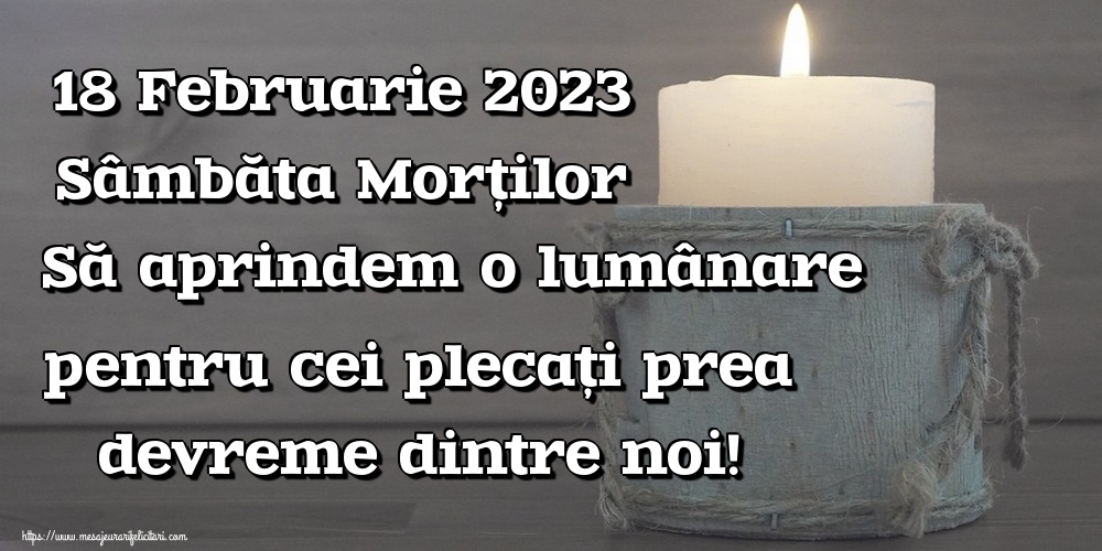 18 Februarie 2023 Sâmbăta Morților Să aprindem o lumânare pentru cei plecați prea devreme dintre noi!