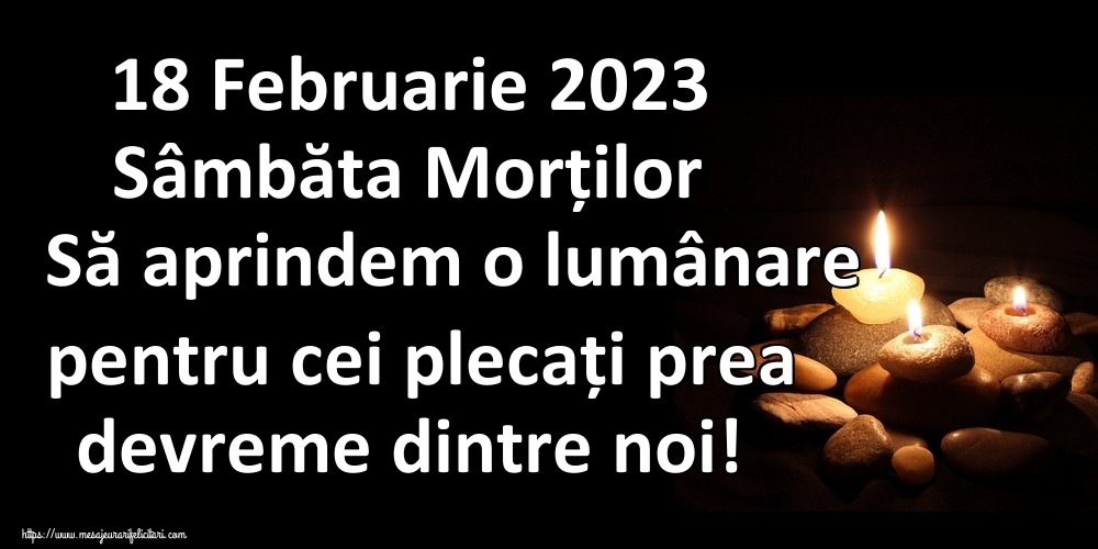 18 Februarie 2023 Sâmbăta Morților Să aprindem o lumânare pentru cei plecați prea devreme dintre noi!