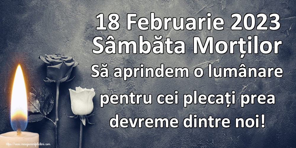 18 Februarie 2023 Sâmbăta Morților Să aprindem o lumânare pentru cei plecați prea devreme dintre noi!