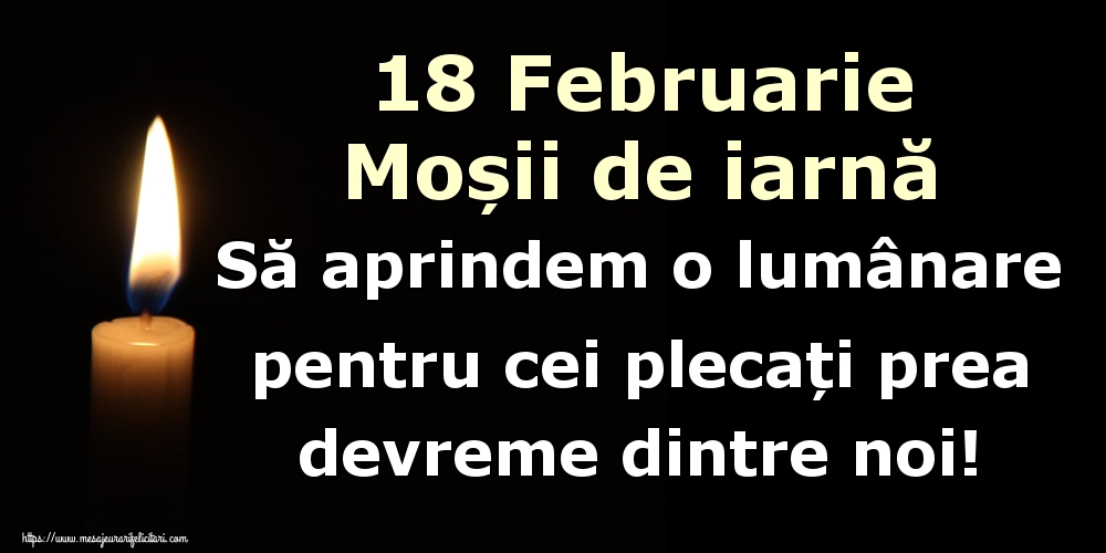 18 Februarie Moșii de iarnă Să aprindem o lumânare pentru cei plecați prea devreme dintre noi!