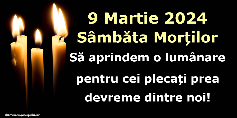 9 Martie 2024 Sâmbăta Morților Să aprindem o lumânare pentru cei plecați prea devreme dintre noi!