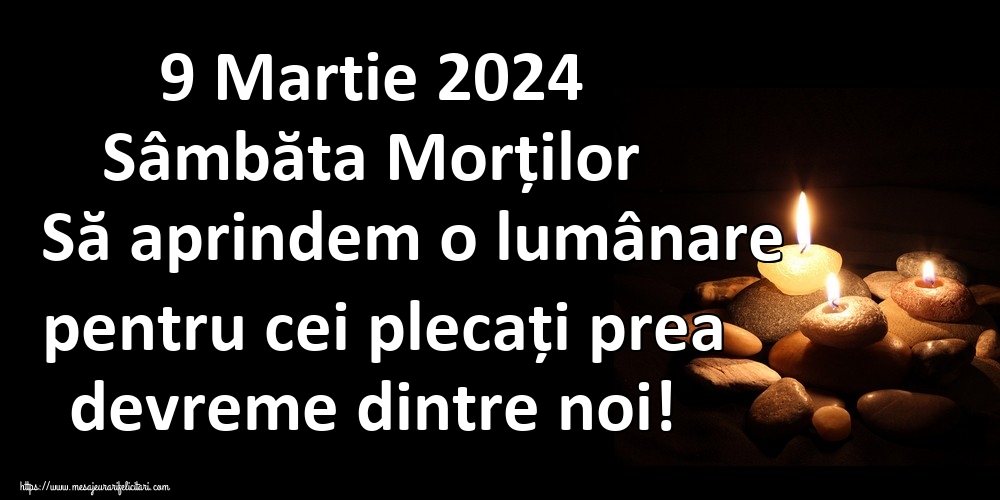 9 Martie 2024 Sâmbăta Morților Să aprindem o lumânare pentru cei plecați prea devreme dintre noi!