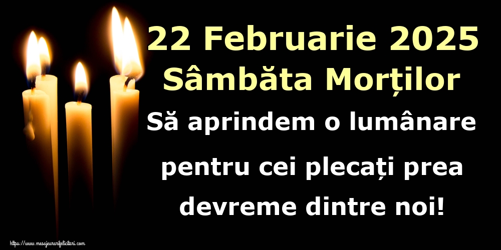 22 Februarie 2025 Sâmbăta Morților Să aprindem o lumânare pentru cei plecați prea devreme dintre noi!