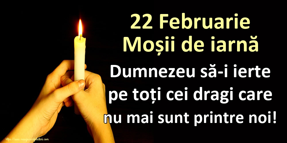 22 Februarie Moșii de iarnă Dumnezeu să-i ierte pe toți cei dragi care nu mai sunt printre noi!