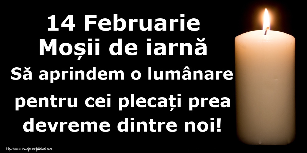 Imagini de Moșii de iarnă - 14 Februarie Moșii de iarnă Să aprindem o lumânare pentru cei plecați prea devreme dintre noi! - mesajeurarifelicitari.com