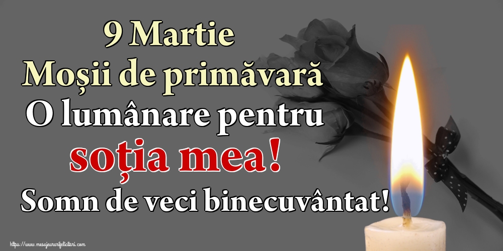 Imagini de Moşii de primăvară - 9 Martie Moșii de primăvară O lumânare pentru soția mea! Somn de veci binecuvântat! - mesajeurarifelicitari.com