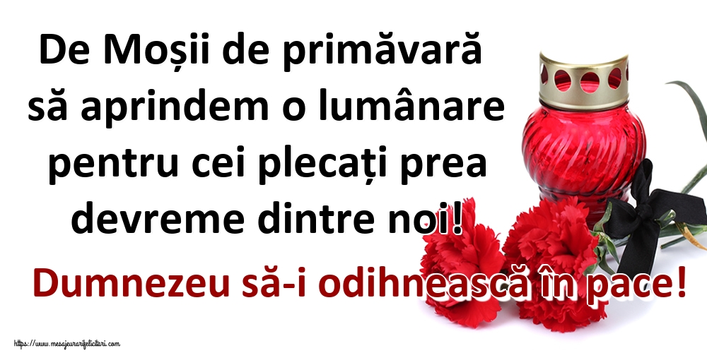 De Moșii de primăvară să aprindem o lumânare pentru cei plecați prea devreme dintre noi! Dumnezeu să-i odihnească în pace!