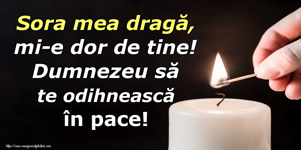 Sora mea dragă, mi-e dor de tine! Dumnezeu să te odihnească în pace!