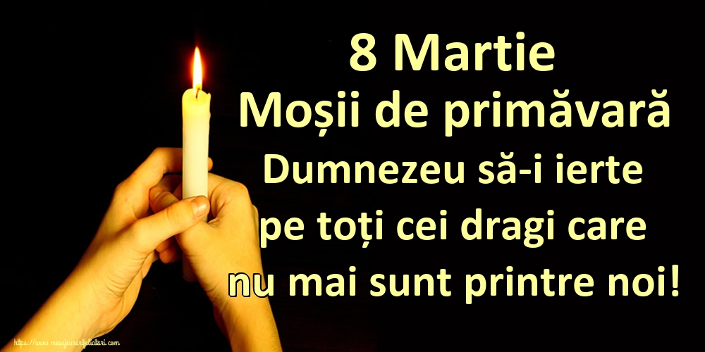 8 Martie Moșii de primăvară Dumnezeu să-i ierte pe toți cei dragi care nu mai sunt printre noi!