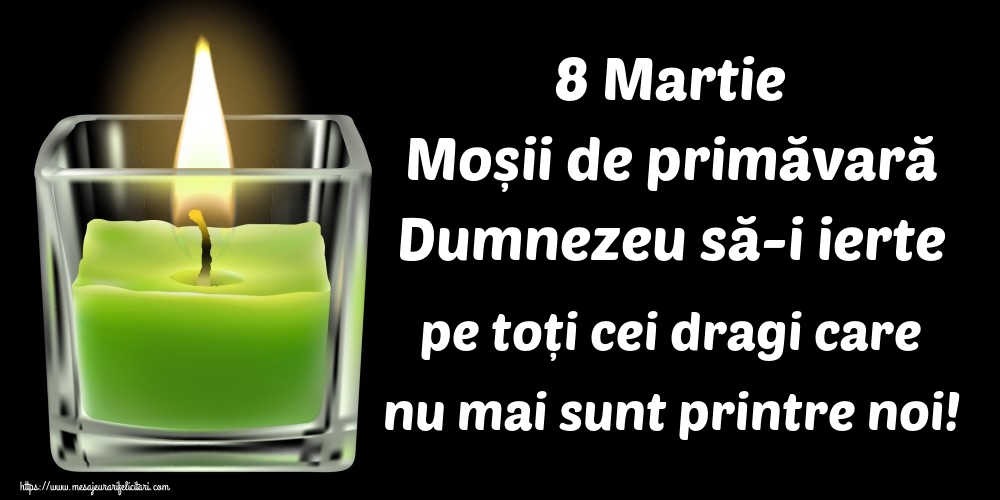8 Martie Moșii de primăvară Dumnezeu să-i ierte pe toți cei dragi care nu mai sunt printre noi!