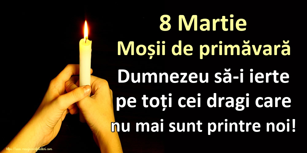 8 Martie Moșii de primăvară Dumnezeu să-i ierte pe toți cei dragi care nu mai sunt printre noi!