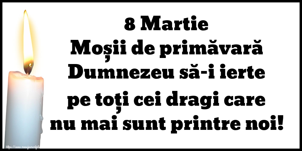 8 Martie Moșii de primăvară Dumnezeu să-i ierte pe toți cei dragi care nu mai sunt printre noi!