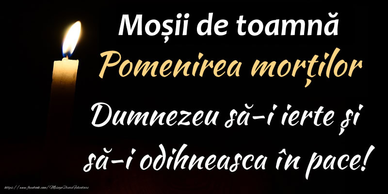 Moșii de toamnă - Pomenirea morților - Dumnezeu să-i ierte și să-i odihneasca în pace!