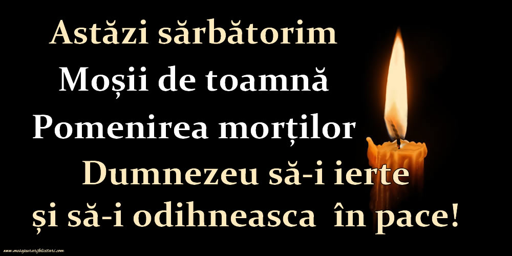 Astăzi sărbătorim Moșii de toamnă - Pomenirea morților - Dumnezeu să-i ierte și să-i odihneasca în pace!