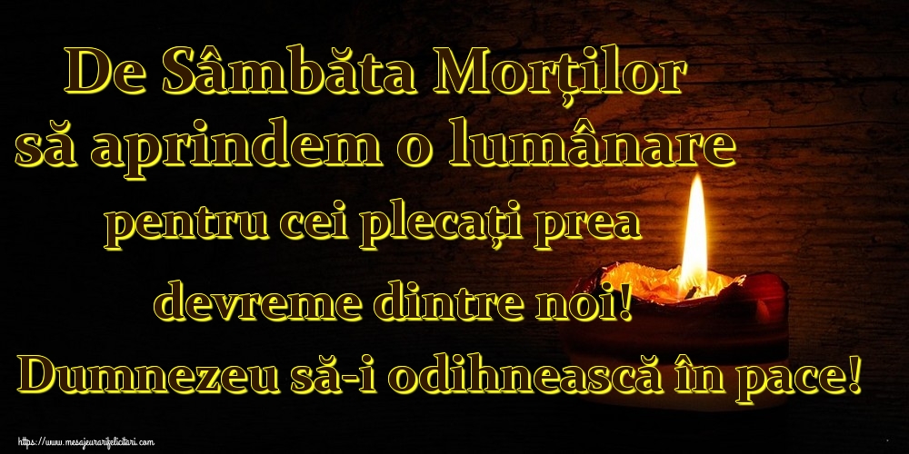 De Sâmbăta Morților să aprindem o lumânare pentru cei plecați prea devreme dintre noi! Dumnezeu să-i odihnească în pace!