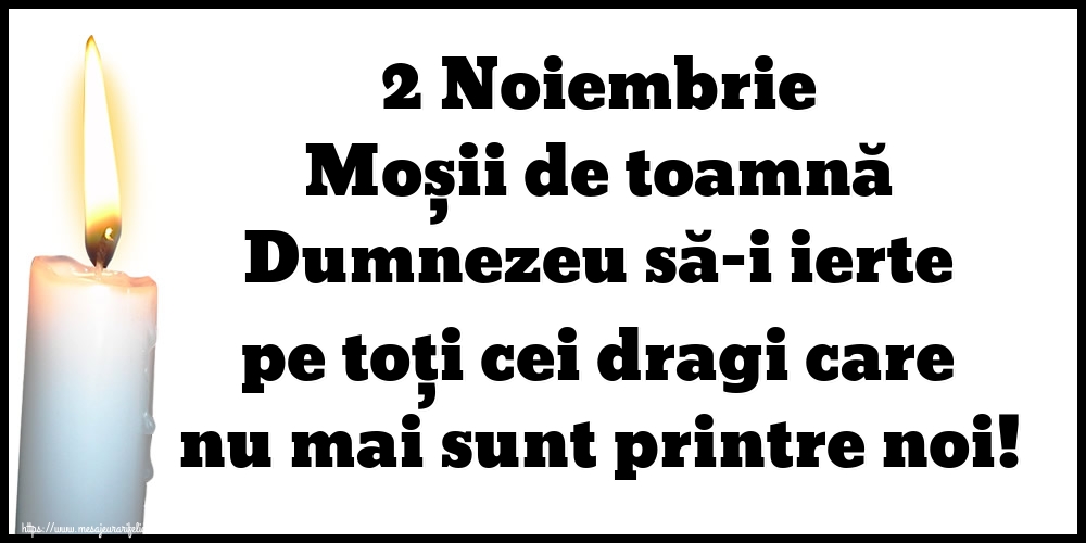 2 Noiembrie Moșii de toamnă Dumnezeu să-i ierte pe toți cei dragi care nu mai sunt printre noi!