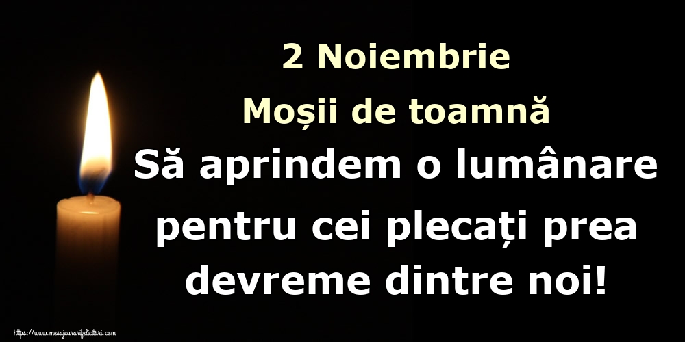 2 Noiembrie Moșii de toamnă Să aprindem o lumânare pentru cei plecați prea devreme dintre noi!