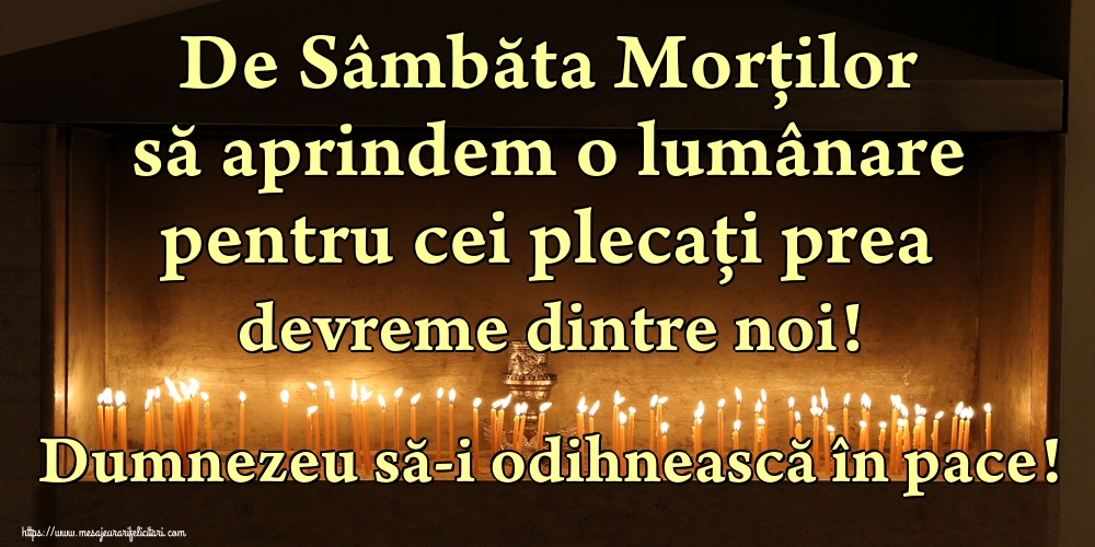 De Sâmbăta Morților să aprindem o lumânare pentru cei plecați prea devreme dintre noi! Dumnezeu să-i odihnească în pace!